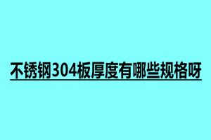 不銹鋼304板厚度有哪些規(guī)格呀 不銹鋼用途最大的是什么地方