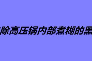 去除高壓鍋內(nèi)部煮糊的黑垢 如何防止高壓鍋粘鍋