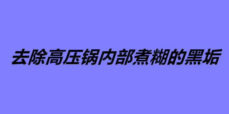 去除高壓鍋內(nèi)部煮糊的黑垢 如何防止高壓鍋粘鍋.jpg