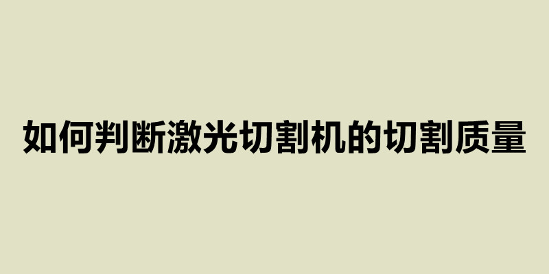 如何判斷激光切割機的切割質(zhì)量.jpg