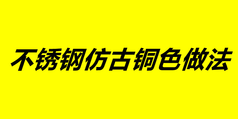 不銹鋼仿古銅色做法 不銹鋼加工廠家.jpg