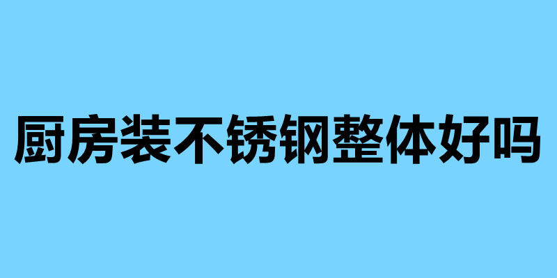 廚房裝不銹鋼整體好嗎 不銹鋼廚房的四大優(yōu)勢(shì).jpg