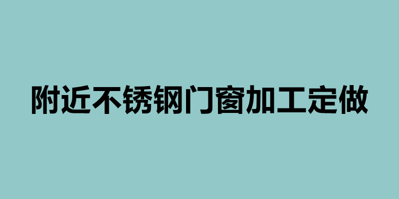 附近不銹鋼門窗加工定做 不銹鋼加工生產(chǎn)廠家.jpg